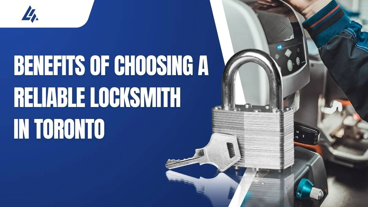 Top 5 Benefits of Choosing a Reliable Locksmith in Toronto