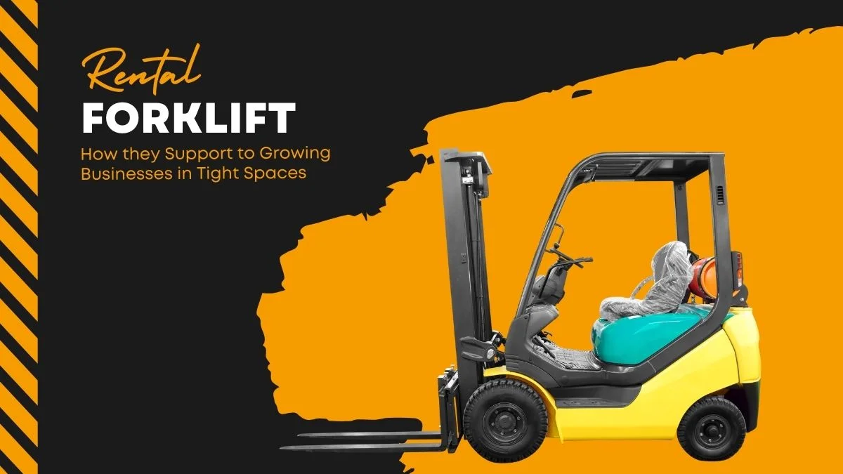 How Forklift Rentals Support Growing Businesses in Tight Spaces