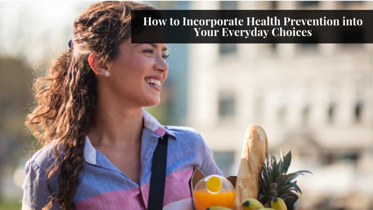 How to Incorporate Health Prevention into Your Everyday Choices