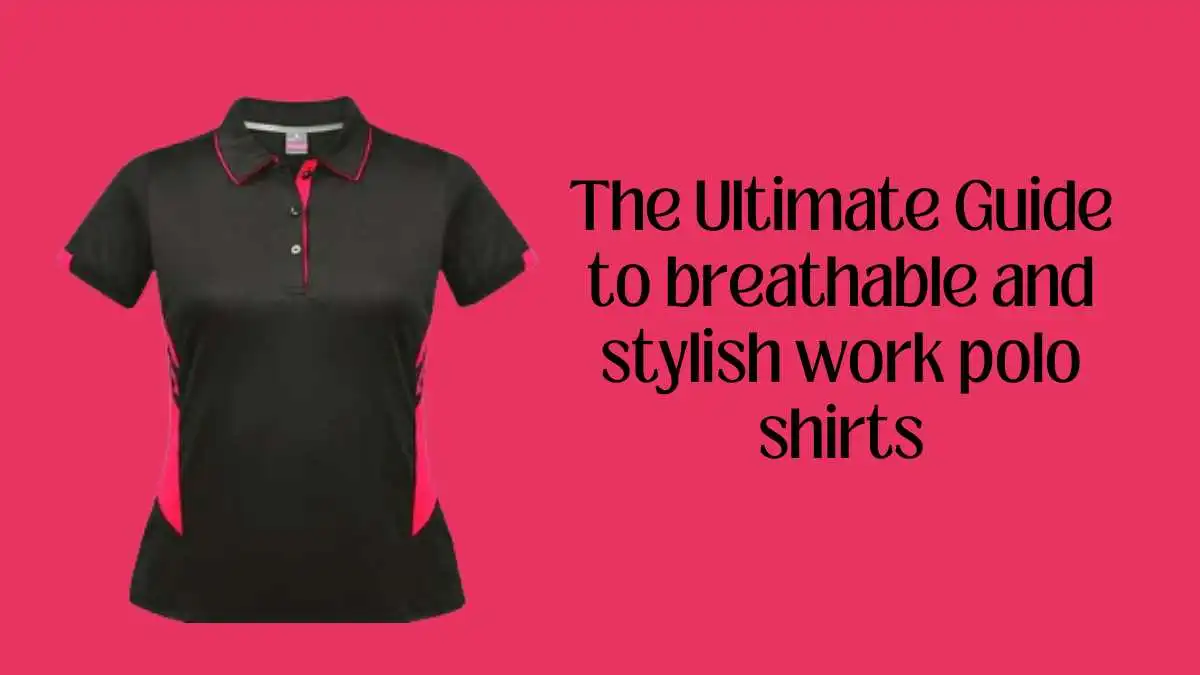 The Ultimate Guide to breathable and stylish work polo shirts